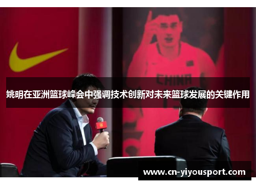 姚明在亚洲篮球峰会中强调技术创新对未来篮球发展的关键作用