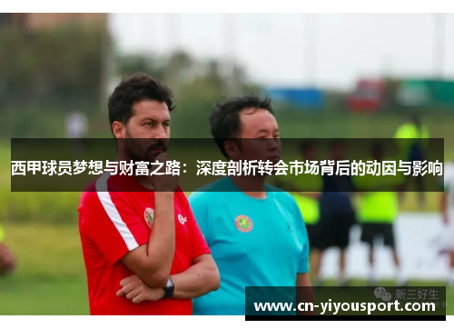 西甲球员梦想与财富之路：深度剖析转会市场背后的动因与影响