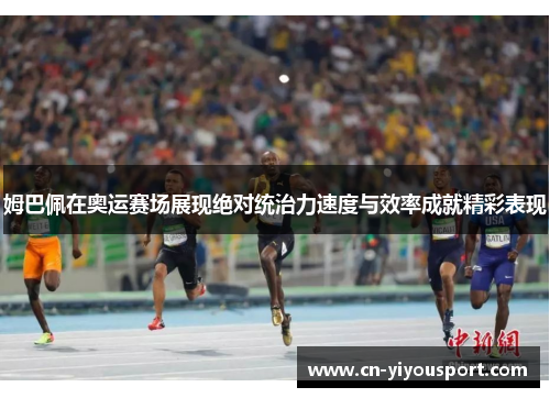 姆巴佩在奥运赛场展现绝对统治力速度与效率成就精彩表现