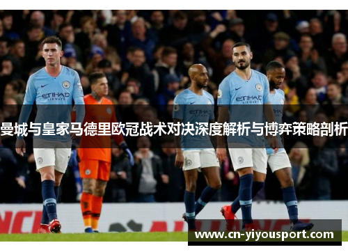 曼城与皇家马德里欧冠战术对决深度解析与博弈策略剖析