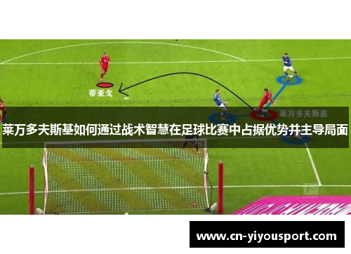 莱万多夫斯基如何通过战术智慧在足球比赛中占据优势并主导局面