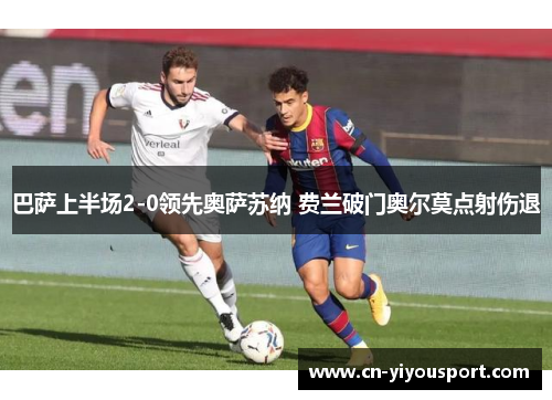 巴萨上半场2-0领先奥萨苏纳 费兰破门奥尔莫点射伤退
