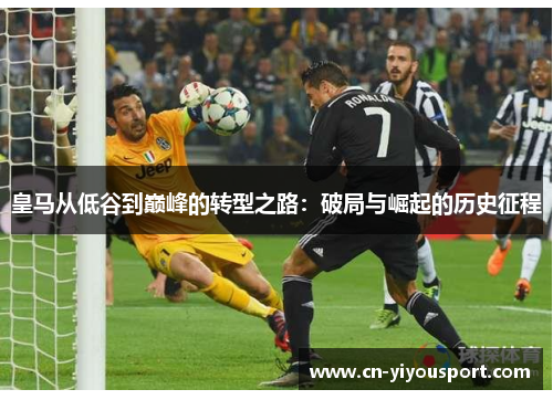 皇马从低谷到巅峰的转型之路：破局与崛起的历史征程