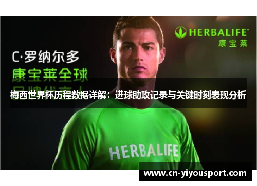 梅西世界杯历程数据详解：进球助攻记录与关键时刻表现分析