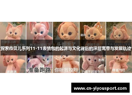 探索森贝儿系列11-11表情包的起源与文化背后的深层寓意与发展轨迹