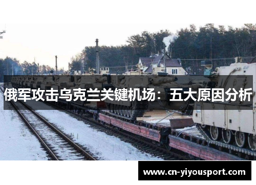 俄军攻击乌克兰关键机场：五大原因分析