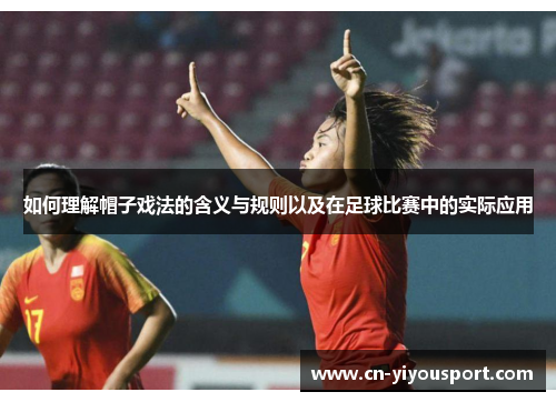 如何理解帽子戏法的含义与规则以及在足球比赛中的实际应用