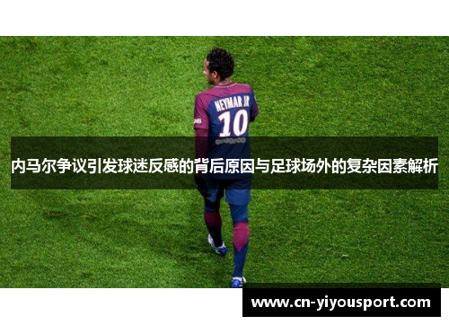 内马尔争议引发球迷反感的背后原因与足球场外的复杂因素解析